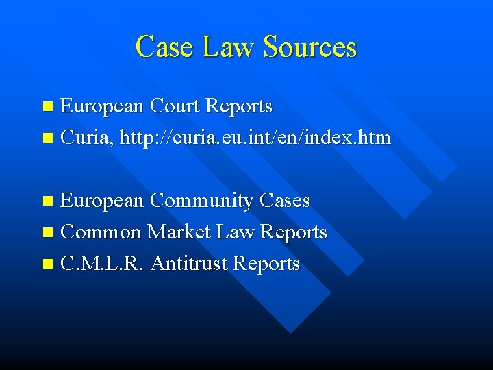 Case Law Sources European Court Reports n Curia, http: //curia. eu. int/en/index. htm n