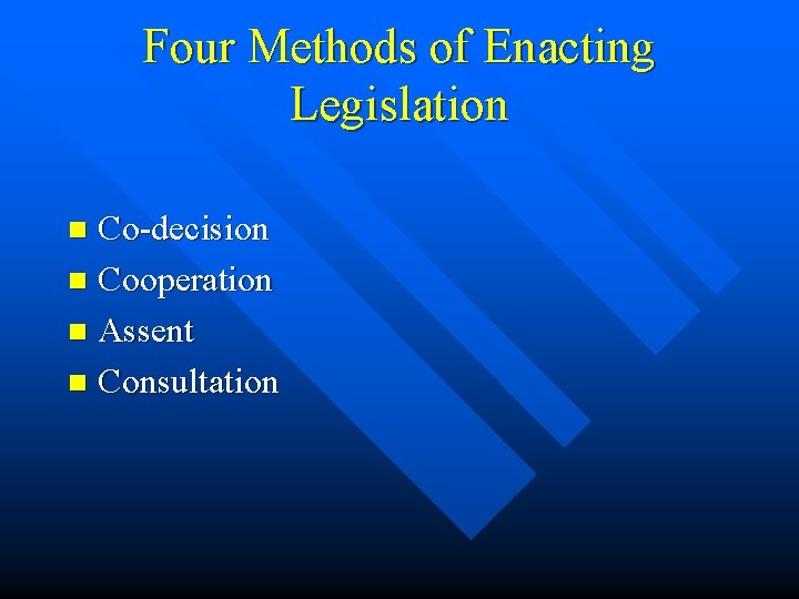 Four Methods of Enacting Legislation Co-decision n Cooperation n Assent n Consultation n 