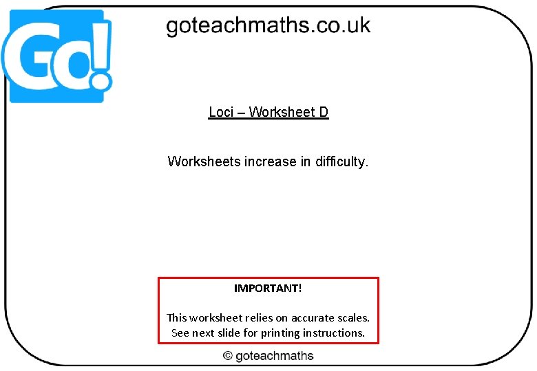 Loci – Worksheet D Worksheets increase in difficulty. IMPORTANT! This worksheet relies on accurate