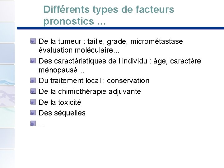 Différents types de facteurs pronostics … De la tumeur : taille, grade, micrométastase évaluation