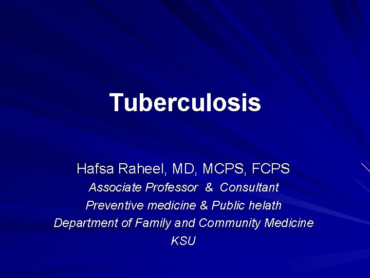 Tuberculosis Hafsa Raheel, MD, MCPS, FCPS Associate Professor & Consultant Preventive medicine & Public