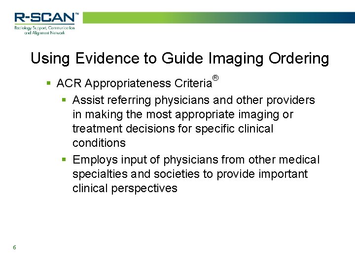 Using Evidence to Guide Imaging Ordering ® § ACR Appropriateness Criteria § Assist referring