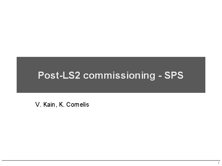 Post-LS 2 commissioning - SPS V. Kain, K. Cornelis 1 
