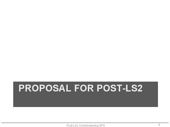 PROPOSAL FOR POST-LS 2 Post-LS 2 Commissioning SPS 6 