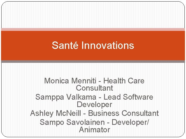 Santé Innovations Monica Menniti - Health Care Consultant Samppa Valkama - Lead Software Developer