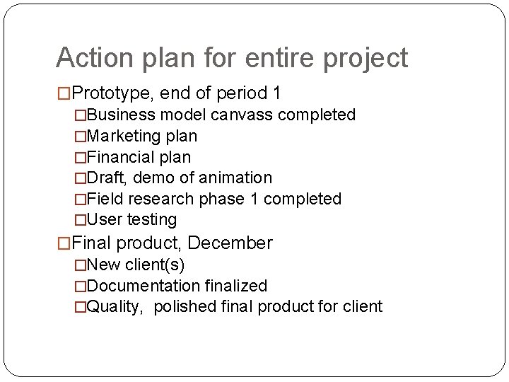 Action plan for entire project �Prototype, end of period 1 �Business model canvass completed
