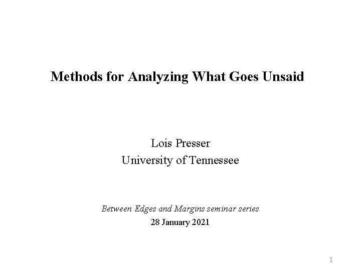 Methods for Analyzing What Goes Unsaid Lois Presser University of Tennessee Between Edges and