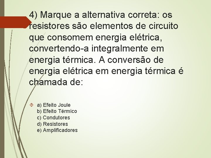 4) Marque a alternativa correta: os resistores são elementos de circuito que consomem energia