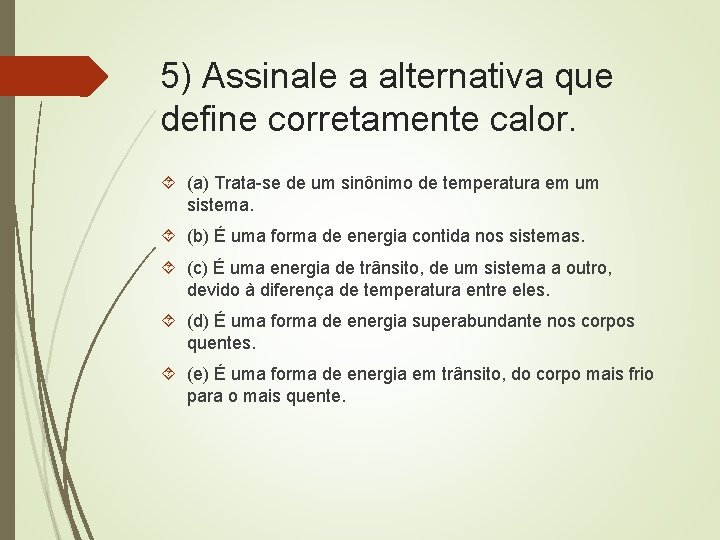 5) Assinale a alternativa que define corretamente calor. (a) Trata-se de um sinônimo de