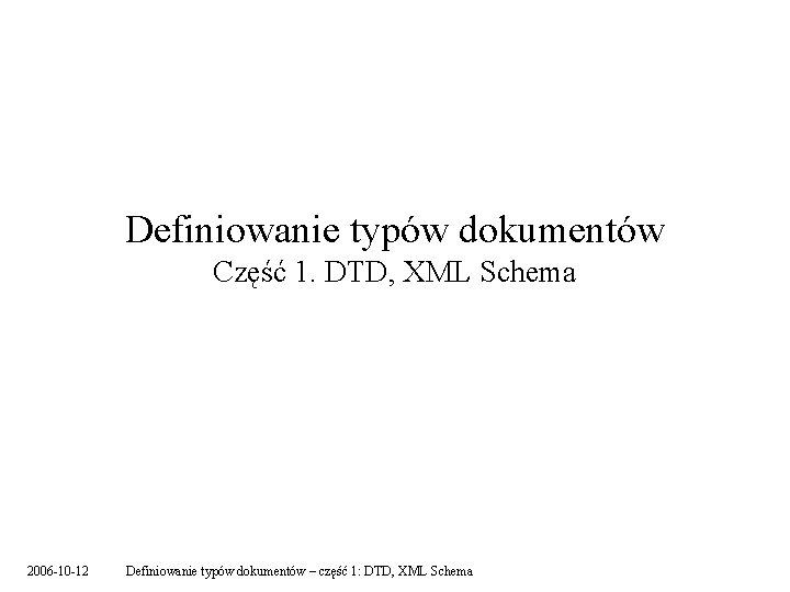 Definiowanie typów dokumentów Część 1. DTD, XML Schema 2006 -10 -12 Definiowanie typów dokumentów