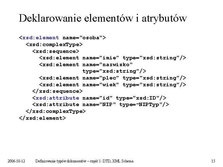 Deklarowanie elementów i atrybutów <xsd: element name="osoba"> <xsd: complex. Type> <xsd: sequence> <xsd: element