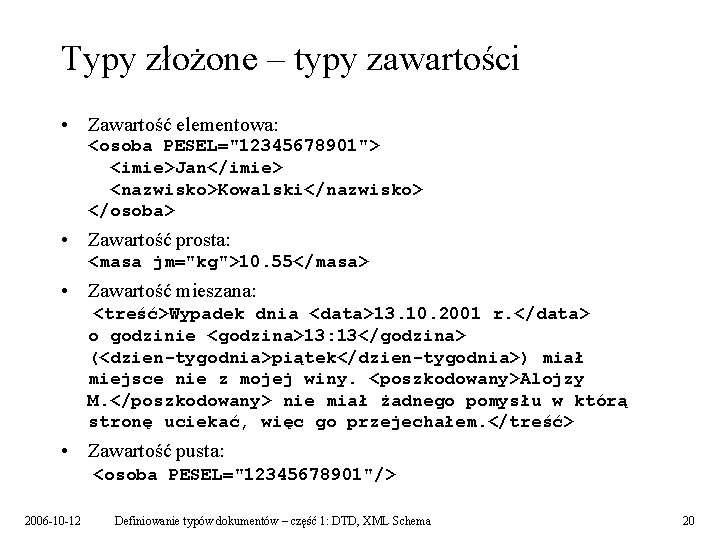 Typy złożone – typy zawartości • Zawartość elementowa: <osoba PESEL="12345678901"> <imie>Jan</imie> <nazwisko>Kowalski</nazwisko> </osoba> •