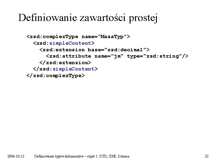 Definiowanie zawartości prostej <xsd: complex. Type name="Masa. Typ"> <xsd: simple. Content> <xsd: extension base="xsd: