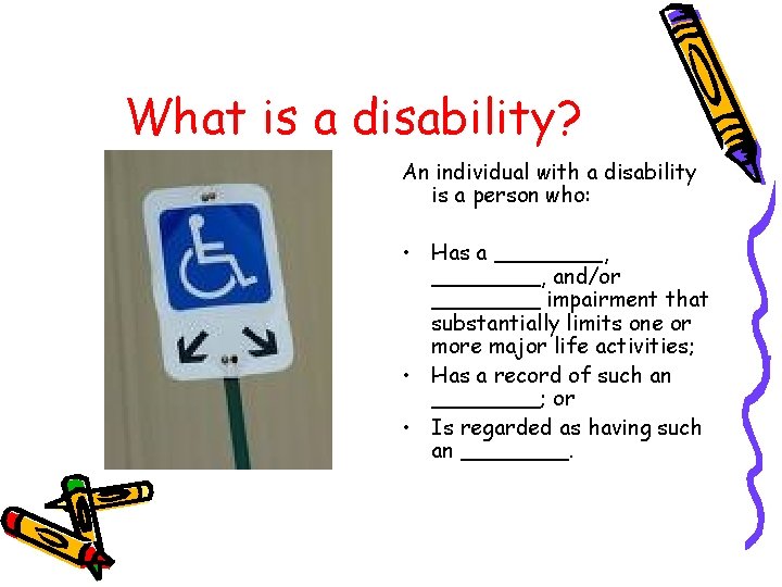 What is a disability? An individual with a disability is a person who: • What is a disability? An individual with a disability is a person who: •