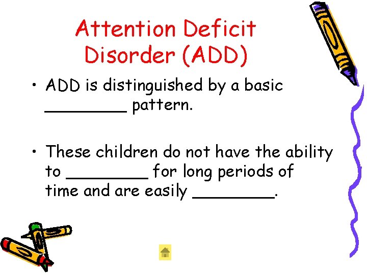 Attention Deficit Disorder (ADD) • ADD is distinguished by a basic ____ pattern. • Attention Deficit Disorder (ADD) • ADD is distinguished by a basic ____ pattern. •