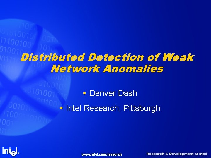 Distributed Detection of Weak Network Anomalies Denver Dash Intel Research, Pittsburgh www. intel. com/research