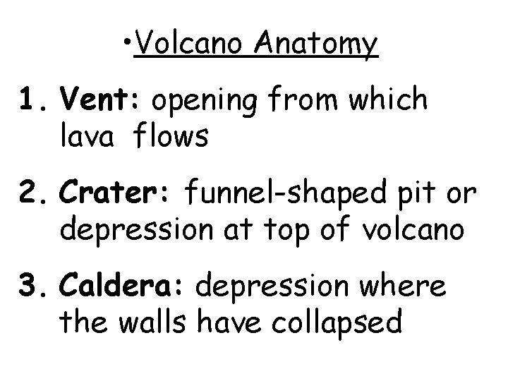  • Volcano Anatomy 1. Vent: opening from which lava flows 2. Crater: funnel-shaped
