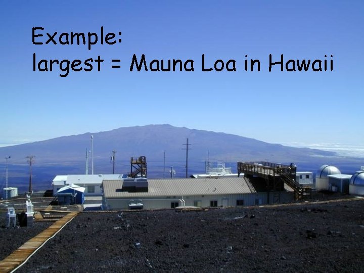 Example: largest = Mauna Loa in Hawaii 