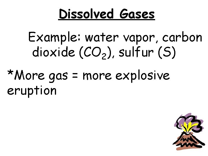 Dissolved Gases Example: water vapor, carbon dioxide (CO 2), sulfur (S) *More gas =