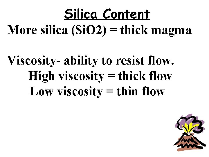 Silica Content More silica (Si. O 2) = thick magma Viscosity- ability to resist