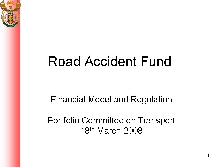 Road Accident Fund Financial Model and Regulation Portfolio Committee on Transport 18 th March