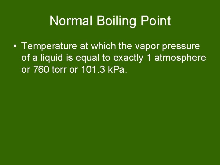 Normal Boiling Point • Temperature at which the vapor pressure of a liquid is