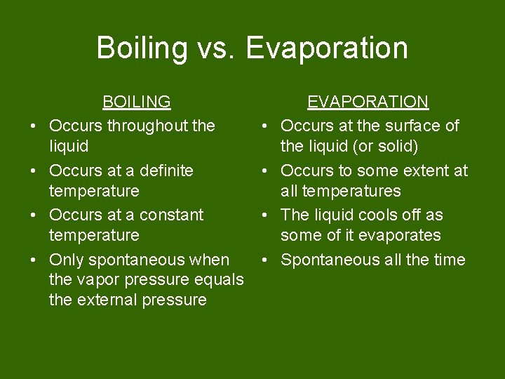 Boiling vs. Evaporation • • BOILING Occurs throughout the liquid Occurs at a definite