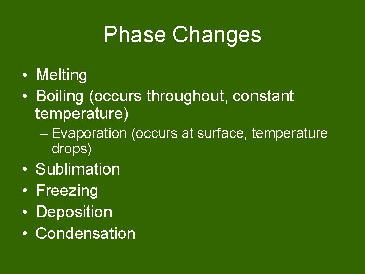 Phase Changes • Melting • Boiling (occurs throughout, constant temperature) – Evaporation (occurs at