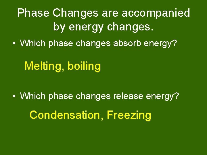 Phase Changes are accompanied by energy changes. • Which phase changes absorb energy? Melting,