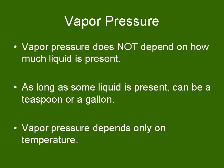 Vapor Pressure • Vapor pressure does NOT depend on how much liquid is present.