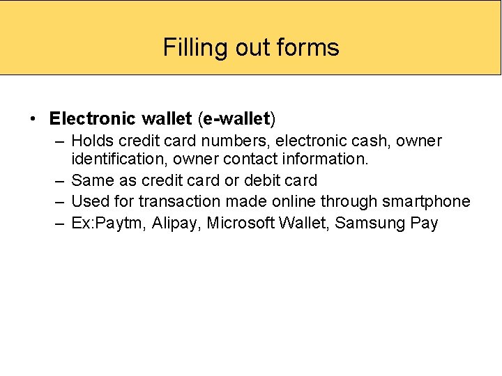 Filling out forms • Electronic wallet (e-wallet) – Holds credit card numbers, electronic cash,