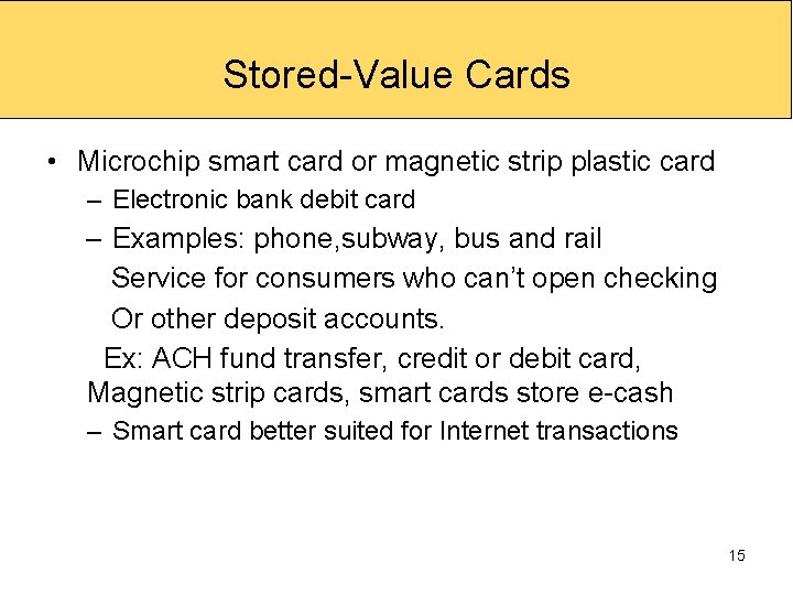Stored-Value Cards • Microchip smart card or magnetic strip plastic card – Electronic bank