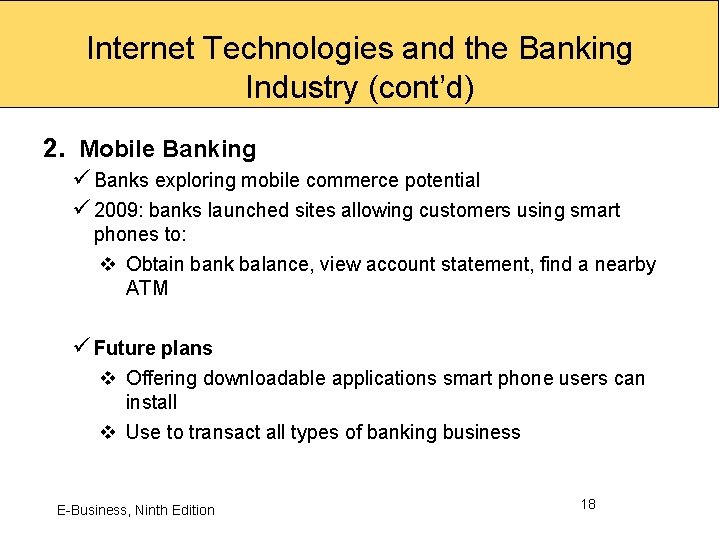 Internet Technologies and the Banking Industry (cont’d) 2. Mobile Banking ü Banks exploring mobile