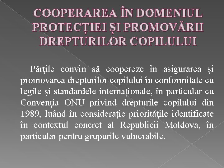 COOPERAREA ÎN DOMENIUL PROTECȚIEI ȘI PROMOVĂRII DREPTURILOR COPILULUI Părțile convin să coopereze în asigurarea