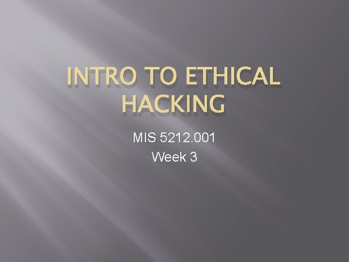 INTRO TO ETHICAL HACKING MIS 5212. 001 Week 3 