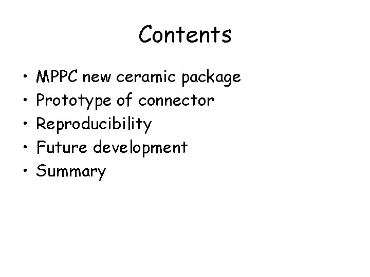 Contents • • • MPPC new ceramic package Prototype of connector Reproducibility Future development