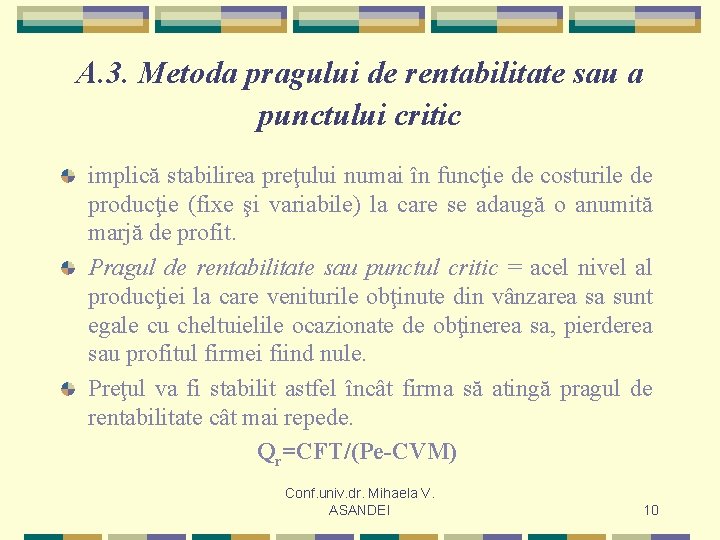 A. 3. Metoda pragului de rentabilitate sau a punctului critic implică stabilirea preţului numai