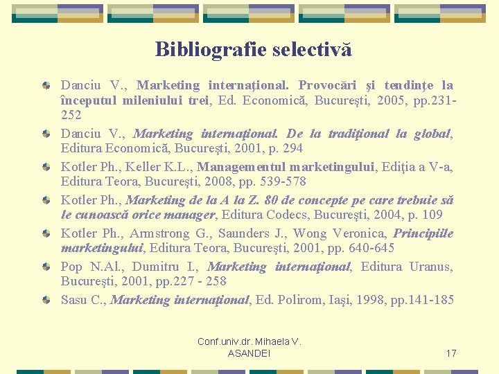 Bibliografie selectivă Danciu V. , Marketing internaţional. Provocări şi tendinţe la începutul mileniului trei,