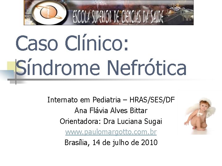 Caso Clínico: Síndrome Nefrótica Internato em Pediatria – HRAS/SES/DF Ana Flávia Alves Bittar Orientadora: