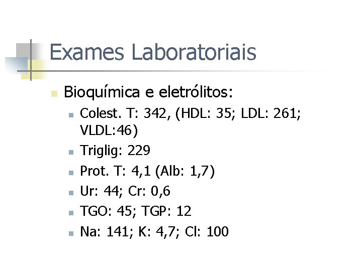 Exames Laboratoriais n Bioquímica e eletrólitos: n n n Colest. T: 342, (HDL: 35;