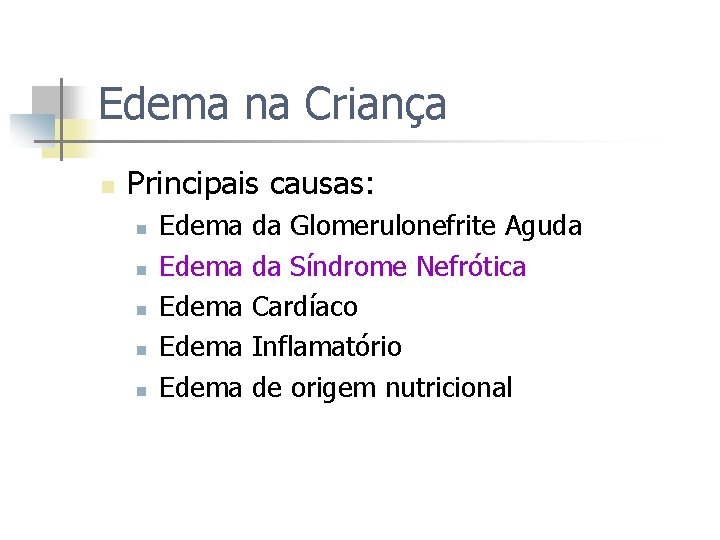 Edema na Criança n Principais causas: n n n Edema Edema da Glomerulonefrite Aguda