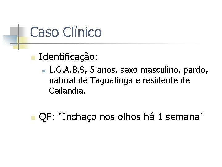 Caso Clínico n Identificação: n n L. G. A. B. S, 5 anos, sexo