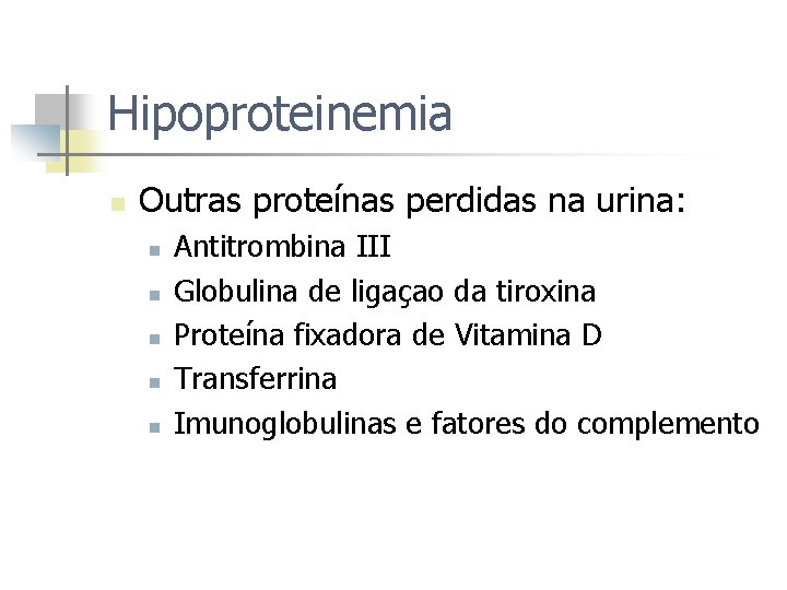 Hipoproteinemia n Outras proteínas perdidas na urina: n n n Antitrombina III Globulina de