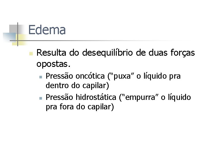 Edema n Resulta do desequilíbrio de duas forças opostas. n n Pressão oncótica (“puxa”