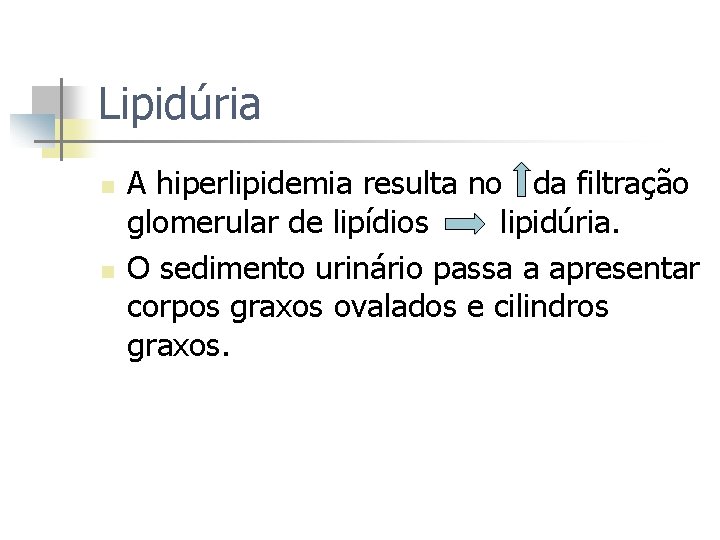 Lipidúria n n A hiperlipidemia resulta no da filtração glomerular de lipídios lipidúria. O