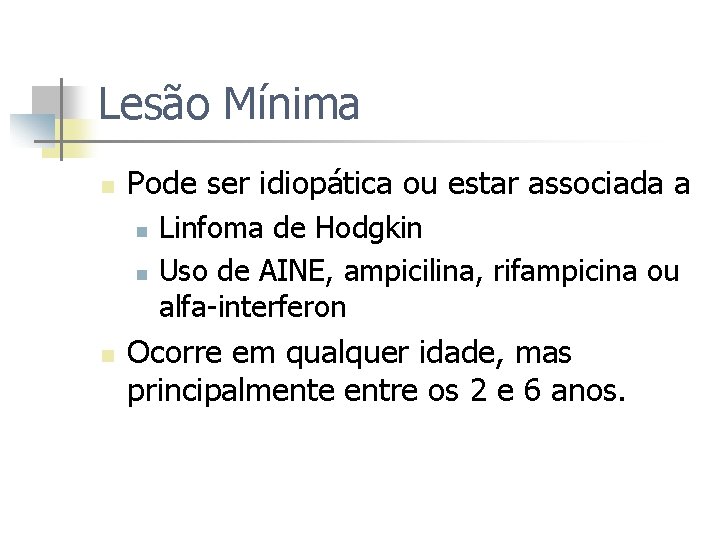 Lesão Mínima n Pode ser idiopática ou estar associada a n n n Linfoma