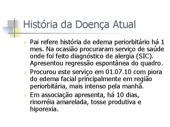 História da Doença Atual n n n Pai refere história de edema periorbitário há