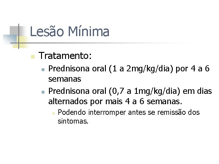 Lesão Mínima n Tratamento: n n Prednisona oral (1 a 2 mg/kg/dia) por 4