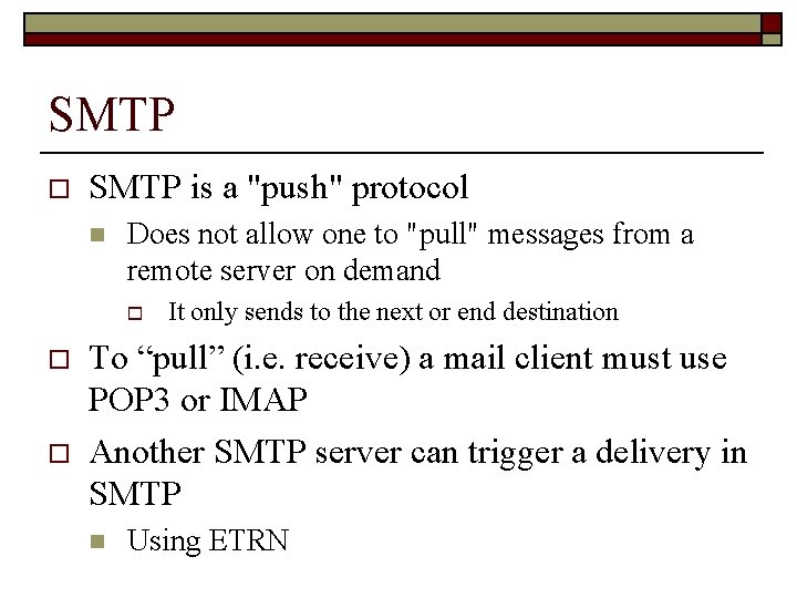 SMTP o SMTP is a "push" protocol n Does not allow one to "pull"