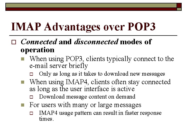 IMAP Advantages over POP 3 o Connected and disconnected modes of operation n When